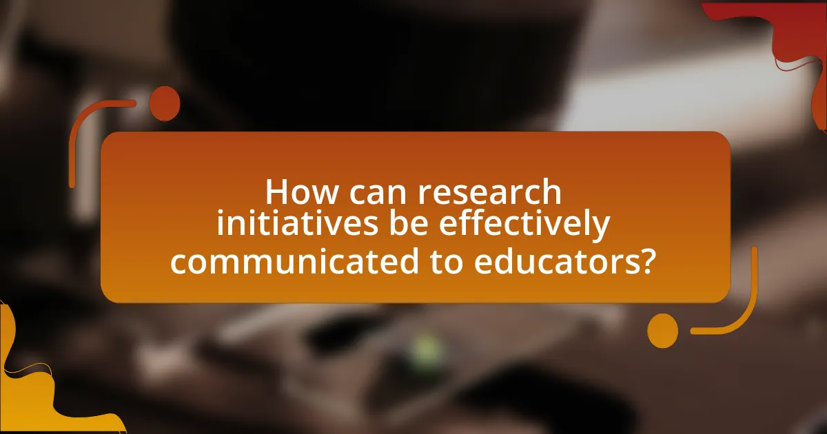 How can research initiatives be effectively communicated to educators?