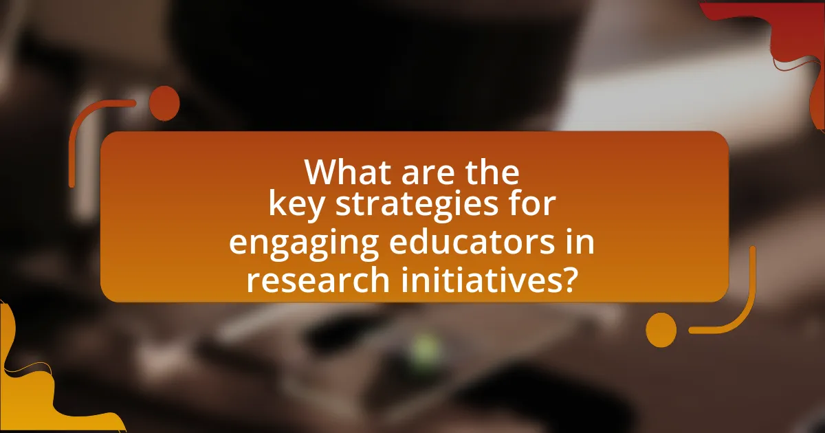 What are the key strategies for engaging educators in research initiatives?