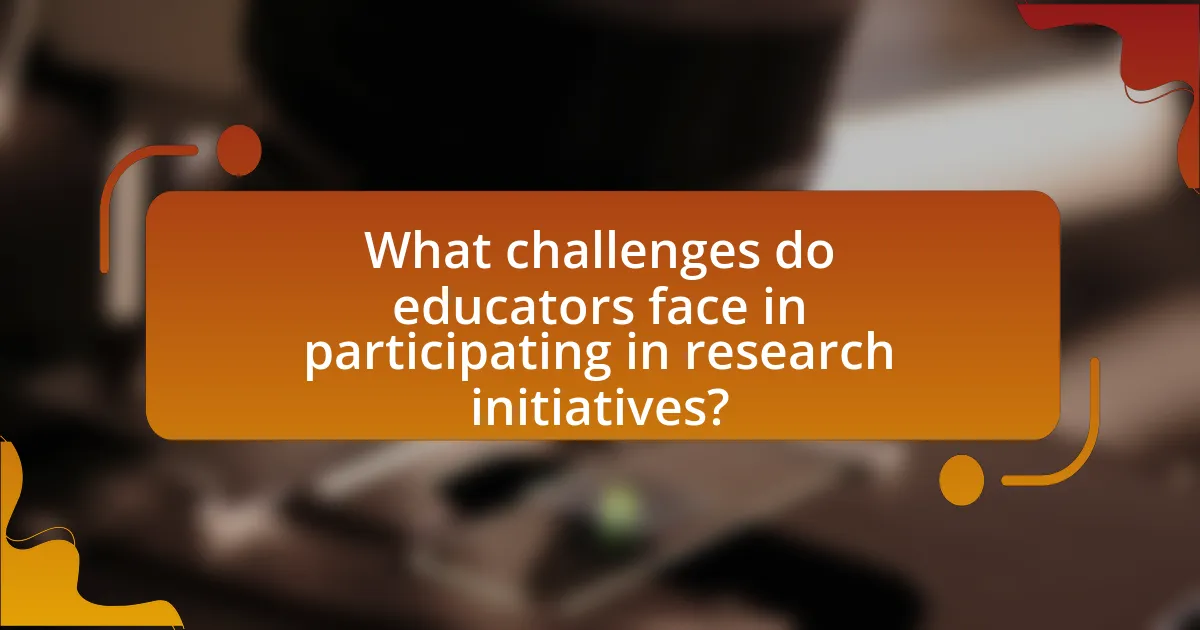 What challenges do educators face in participating in research initiatives?