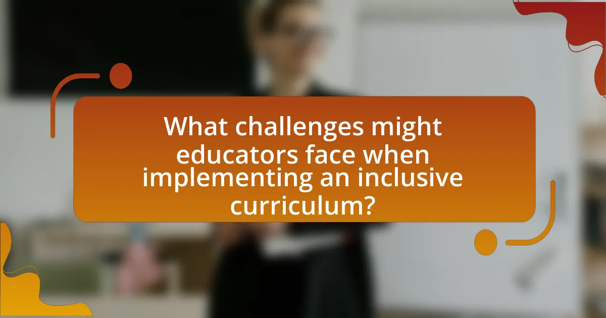 What challenges might educators face when implementing an inclusive curriculum?