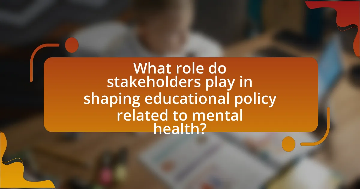 What role do stakeholders play in shaping educational policy related to mental health?